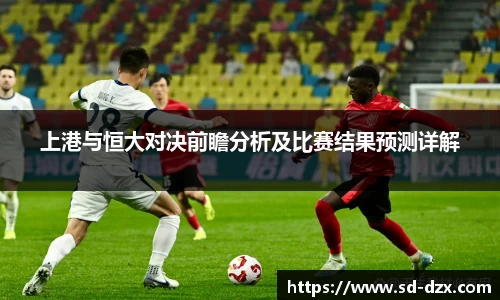 上港与恒大对决前瞻分析及比赛结果预测详解